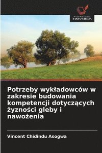 bokomslag Potrzeby wykladowców w zakresie budowania kompetencji dotycz?cych ?yzno?ci gleby i nawo?enia