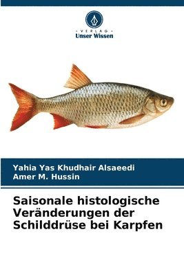 Yahia Yas Khudhair Alsaeedi, Amer M Hussin, Amer M. Hussin - Saisonale histologische Veränderungen der Schilddrüse bei Karpfen, Häftad