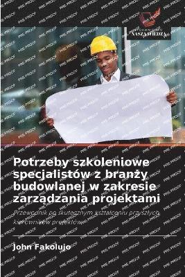 bokomslag Potrzeby szkoleniowe specjalistów z bran?y budowlanej w zakresie zarz?dzania projektami
