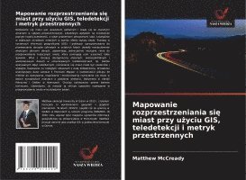 bokomslag Mapowanie rozprzestrzeniania si¿ miast przy u¿yciu GIS, teledetekcji i metryk przestrzennych