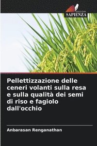 bokomslag Pellettizzazione delle ceneri volanti sulla resa e sulla qualità dei semi di riso e fagiolo dall'occhio