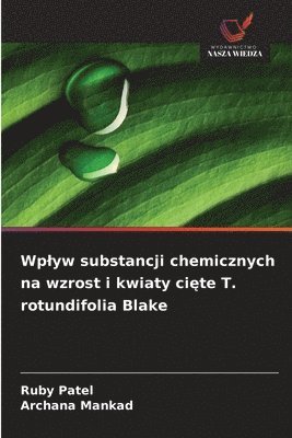 bokomslag Wp¿yw substancji chemicznych na wzrost i kwiaty ci¿te T. rotundifolia Blake