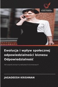 bokomslag Ewolucja i wp¿yw spo¿ecznej odpowiedzialno¿ci biznesu Odpowiedzialno¿¿