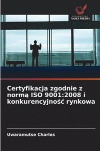 bokomslag Certyfikacja zgodnie z norm¿ ISO 9001:2008 i konkurencyjno¿¿ rynkowa