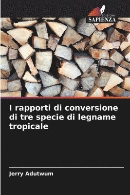 bokomslag I rapporti di conversione di tre specie di legname tropicale
