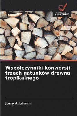 bokomslag Wspó¿czynniki konwersji trzech gatunków drewna tropikalnego
