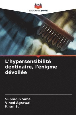 Supradip Saha, Vinod Agrawal, Kiran S, Kiran S. - L'hypersensibilité dentinaire, l'énigme dévoilée, Häftad