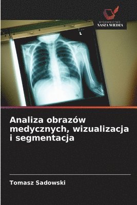 bokomslag Analiza obrazów medycznych, wizualizacja i segmentacja