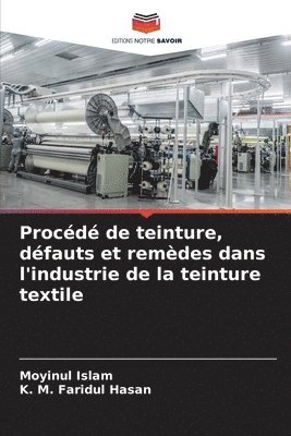 Moyinul Islam, K. M. Faridul Hasan - Procédé de teinture, défauts et remèdes dans l'industrie de la teinture textile, Häftad