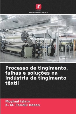Moyinul Islam, K M Faridul Hasan, K. M. Faridul Hasan - Processo de tingimento, falhas e soluções na indústria de tingimento têxtil, Häftad