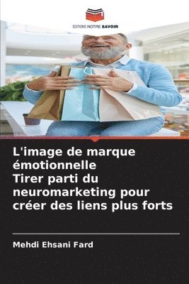 bokomslag L'image de marque émotionnelle Tirer parti du neuromarketing pour créer des liens plus forts
