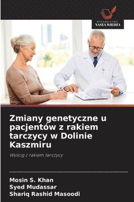 Mosin S Khan, Syed Mudassar, Shariq Rashid Masoodi, Mosin S. Khan - Zmiany genetyczne u pacjentów z rakiem tarczycy w Dolinie Kaszmiru, Häftad