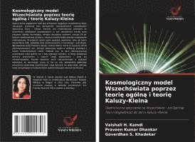 bokomslag Kosmologiczny model Wszech¿wiata poprzez teori¿ ogóln¿ i teori¿ Kaluzy-Kleina