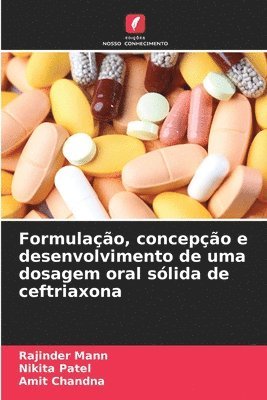 Rajinder Mann, Nikita Patel, Amit Chandna - Formulação, concepção e desenvolvimento de uma dosagem oral sólida de ceftriaxona, Häftad