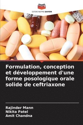 Rajinder Mann, Nikita Patel, Amit Chandna - Formulation, conception et développement d'une forme posologique orale solide de ceftriaxone, Häftad