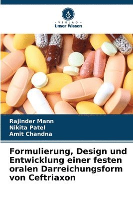 Rajinder Mann, Nikita Patel, Amit Chandna - Formulierung, Design und Entwicklung einer festen oralen Darreichungsform von Ceftriaxon, Häftad