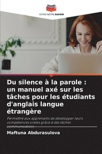 bokomslag Du silence à la parole: un manuel axé sur les tâches pour les étudiants d'anglais langue étrangère