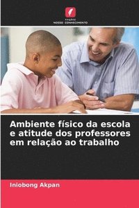 bokomslag Ambiente físico da escola e atitude dos professores em relação ao trabalho