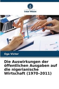 bokomslag Die Auswirkungen der öffentlichen Ausgaben auf die nigerianische Wirtschaft (1970-2011)