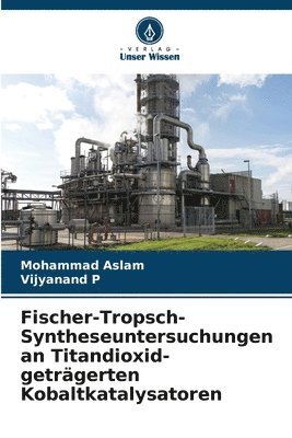 Mohammad Aslam, Vijyanand P - Fischer-Tropsch-Syntheseuntersuchungen an Titandioxid-geträgerten Kobaltkatalysatoren, Häftad