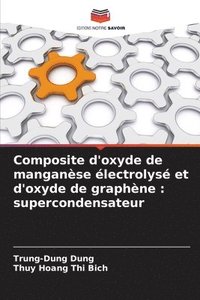 bokomslag Composite d'oxyde de manganèse électrolysé et d'oxyde de graphène: supercondensateur