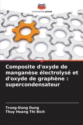 bokomslag Composite d'oxyde de manganèse électrolysé et d'oxyde de graphène: supercondensateur