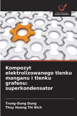 Trung-Dung Dung, Thuy Hoang Thi Bich - Kompozyt elektrolizowanego tlenku manganu i tlenku grafenu, Häftad