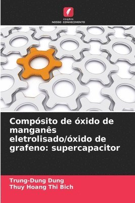 Trung-Dung Dung, Thuy Hoang Thi Bich - Compósito de óxido de manganês eletrolisado/óxido de grafeno, Häftad