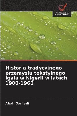 bokomslag Historia tradycyjnego przemyslu tekstylnego Igala w Nigerii w latach 1900-1960