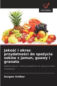 bokomslag Jako¿¿ i okres przydatno¿ci do spo¿ycia soków z jamun, guawy i granatu