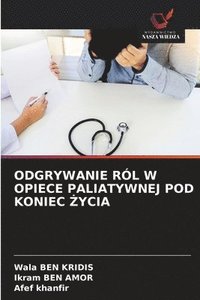bokomslag ODGRYWANIE RÓL W OPIECE PALIATYWNEJ POD KONIEC ¿YCIA
