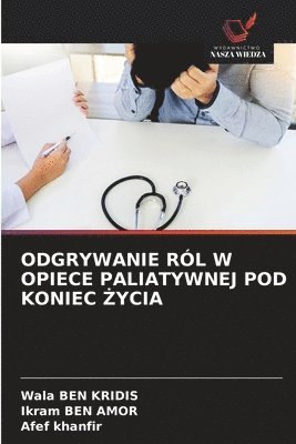 bokomslag Odgrywanie Ról W Opiece Paliatywnej Pod Koniec ?ycia