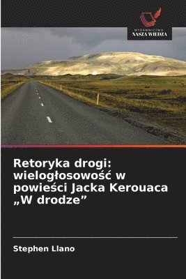 Stephen Llano - Retoryka drogi: wieloglosowośc w powieści Jacka Kerouaca "W drodze", Häftad