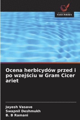 Jayesh Vasave, Swapnil Deshmukh, B B Ramani, B. B Ramani - Ocena herbicydów przed i po wzejściu w Gram Cicer ariet, Häftad