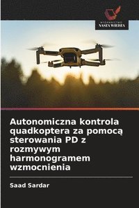 bokomslag Autonomiczna kontrola quadkoptera za pomoc? sterowania PD z rozmywym harmonogramem wzmocnienia