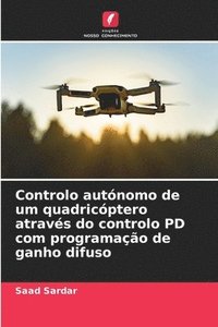 bokomslag Controlo autónomo de um quadricóptero através do controlo PD com programação de ganho difuso