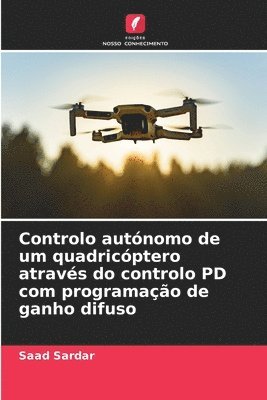 bokomslag Controlo autónomo de um quadricóptero através do controlo PD com programação de ganho difuso