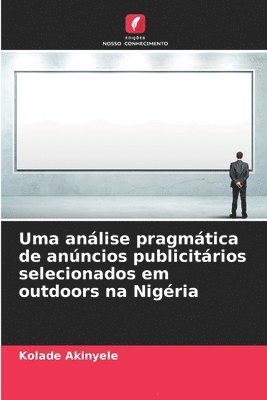 Kolade Akinyele - Uma análise pragmática de anúncios publicitários selecionados em outdoors na Nigéria, Häftad