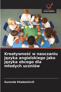 bokomslag Kreatywno?c w nauczaniu j?zyka angielskiego jako j?zyka obcego dla mlodych uczniów