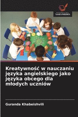 bokomslag Kreatywno?c w nauczaniu j?zyka angielskiego jako j?zyka obcego dla mlodych uczniów
