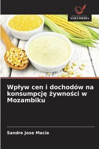 bokomslag Wp¿yw cen i dochodów na konsumpcj¿ ¿ywno¿ci w Mozambiku