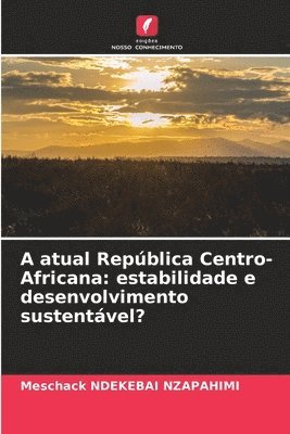 bokomslag A atual República Centro-Africana: estabilidade e desenvolvimento sustentável?