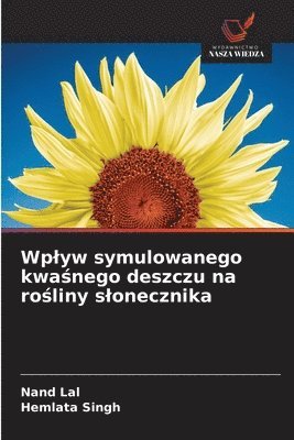 Nand Lal, Hemlata Singh - Wplyw symulowanego kwaśnego deszczu na rośliny slonecznika, Häftad