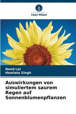 Nand Lal, Hemlata Singh - Auswirkungen von simuliertem saurem Regen auf Sonnenblumenpflanzen, Häftad