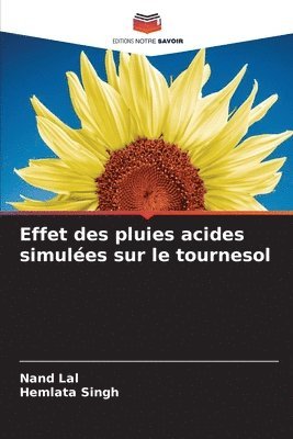 Nand Lal, Hemlata Singh - Effet des pluies acides simulées sur le tournesol, Häftad