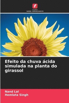 Nand Lal, Hemlata Singh - Efeito da chuva ácida simulada na planta do girassol, Häftad