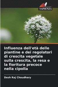 bokomslag Influenza dell'età delle piantine e dei regolatori di crescita vegetale sulla crescita, la resa e la fioritura precoce nella cipolla