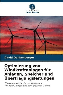 bokomslag Optimierung von Windkraftanlagen für Anlagen, Speicher und Übertragungsleitungen
