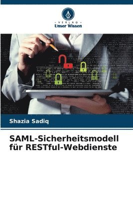Shazia Sadiq - SAML-Sicherheitsmodell für RESTful-Webdienste, Häftad