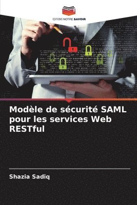Shazia Sadiq - Modèle de sécurité SAML pour les services Web RESTful, Häftad